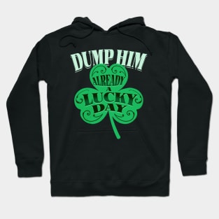 Dump Him - Funny Anti Boyfriend Humor - St. Patricks Day Tee Hoodie